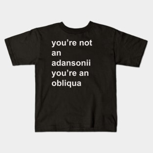 You're not an adansonii you're an obliqua Kids T-Shirt